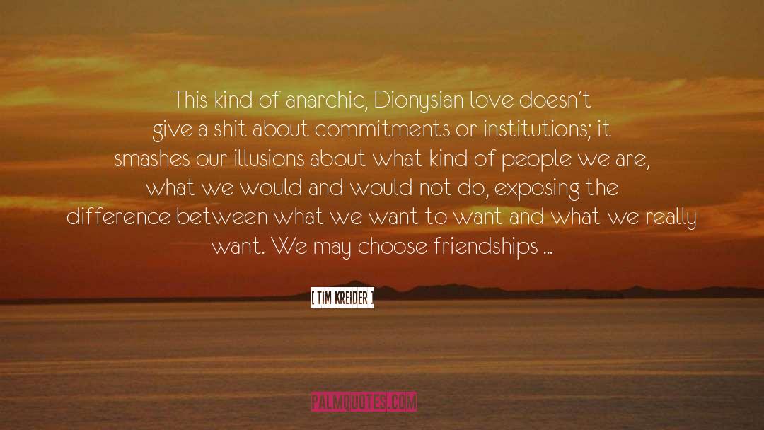 Tim Kreider Quotes: This kind of anarchic, Dionysian