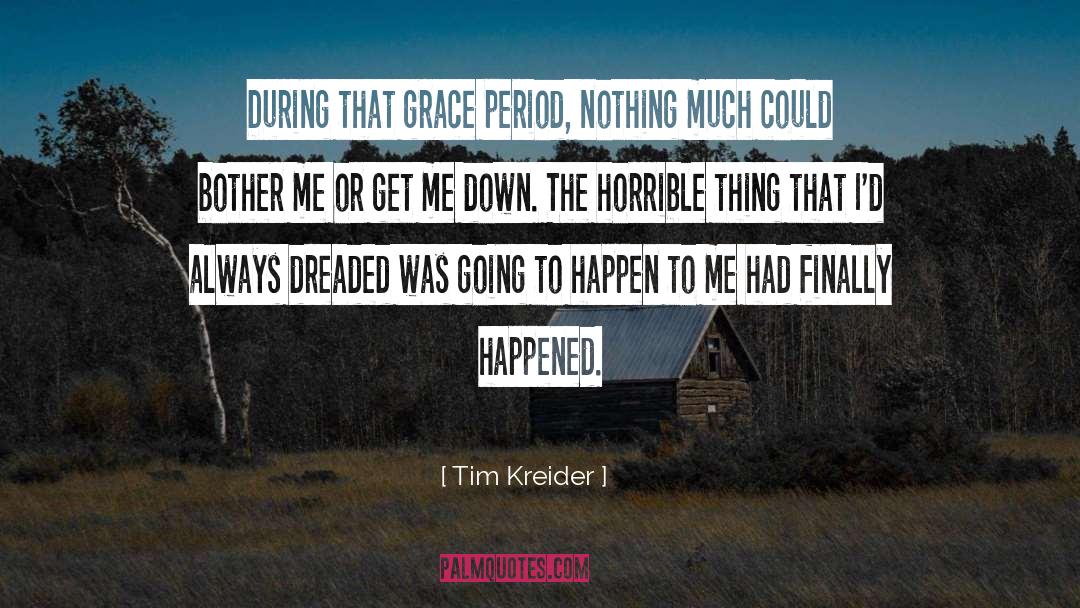 Tim Kreider Quotes: During that grace period, nothing