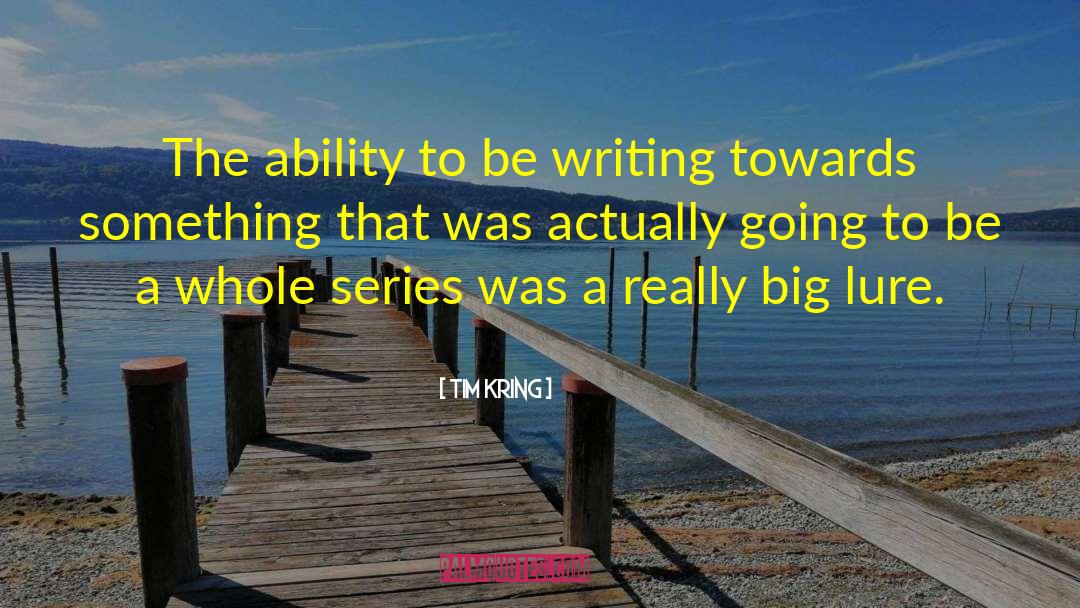 Tim Kring Quotes: The ability to be writing