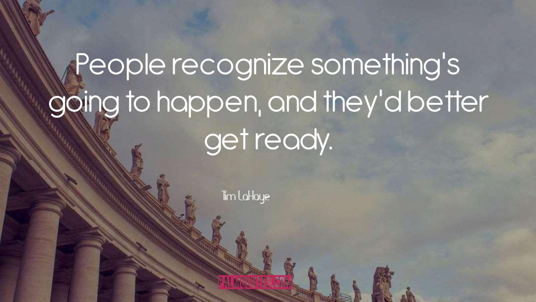 Tim LaHaye Quotes: People recognize something's going to