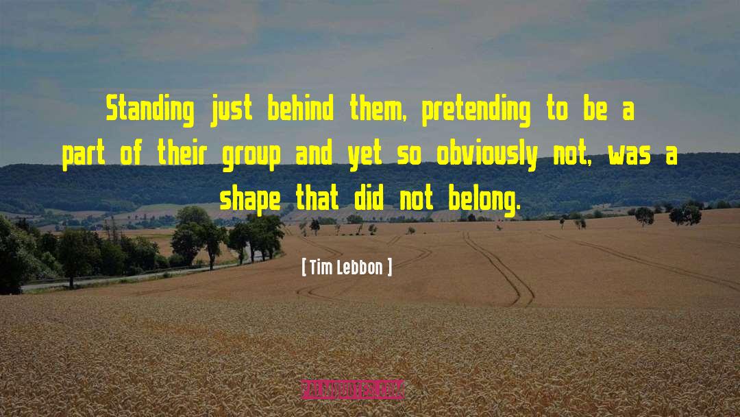 Tim Lebbon Quotes: Standing just behind them, pretending