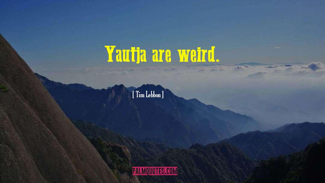 Tim Lebbon Quotes: Yautja are weird.