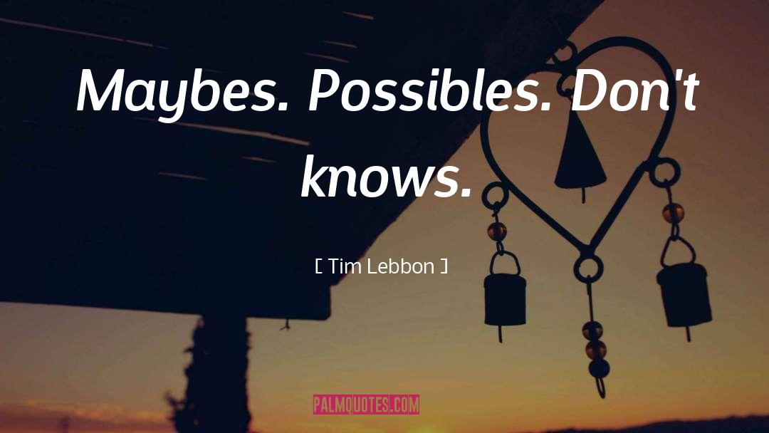 Tim Lebbon Quotes: Maybes. Possibles. Don't knows.