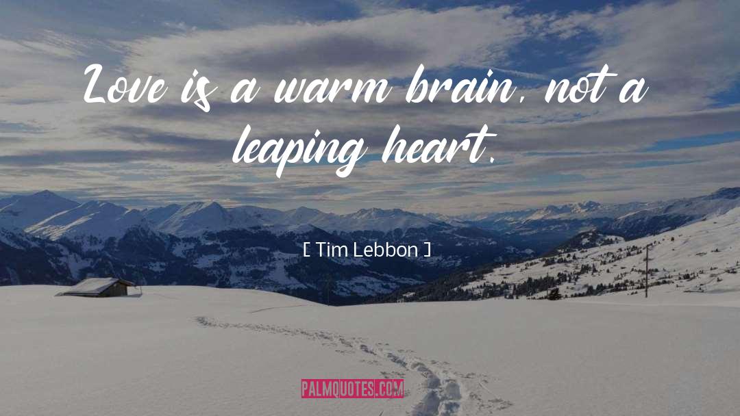 Tim Lebbon Quotes: Love is a warm brain,