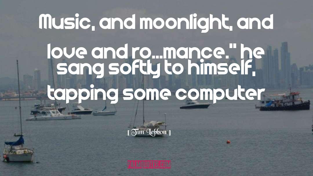 Tim Lebbon Quotes: Music, and moonlight, and love