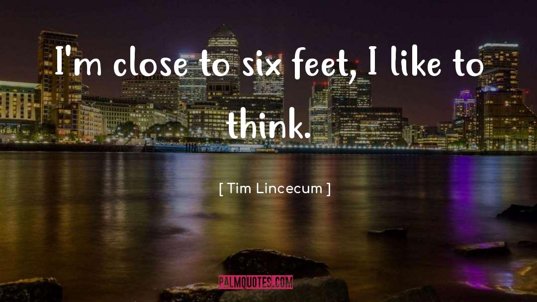 Tim Lincecum Quotes: I'm close to six feet,