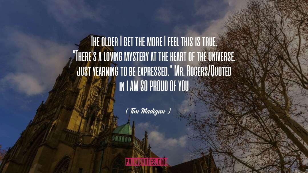 Tim Madigan Quotes: The older I get the