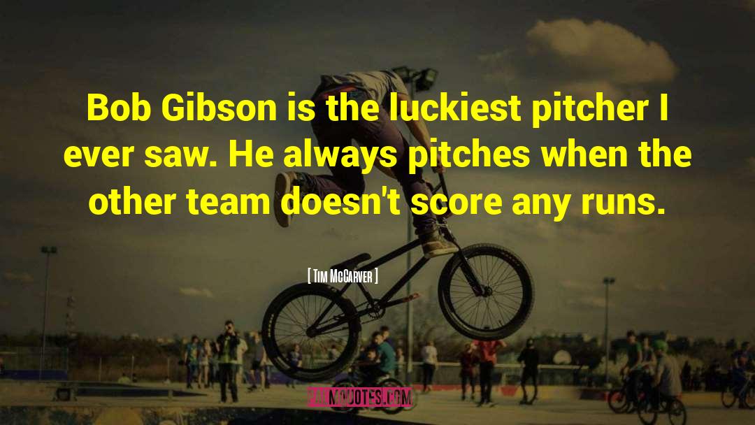 Tim McCarver Quotes: Bob Gibson is the luckiest