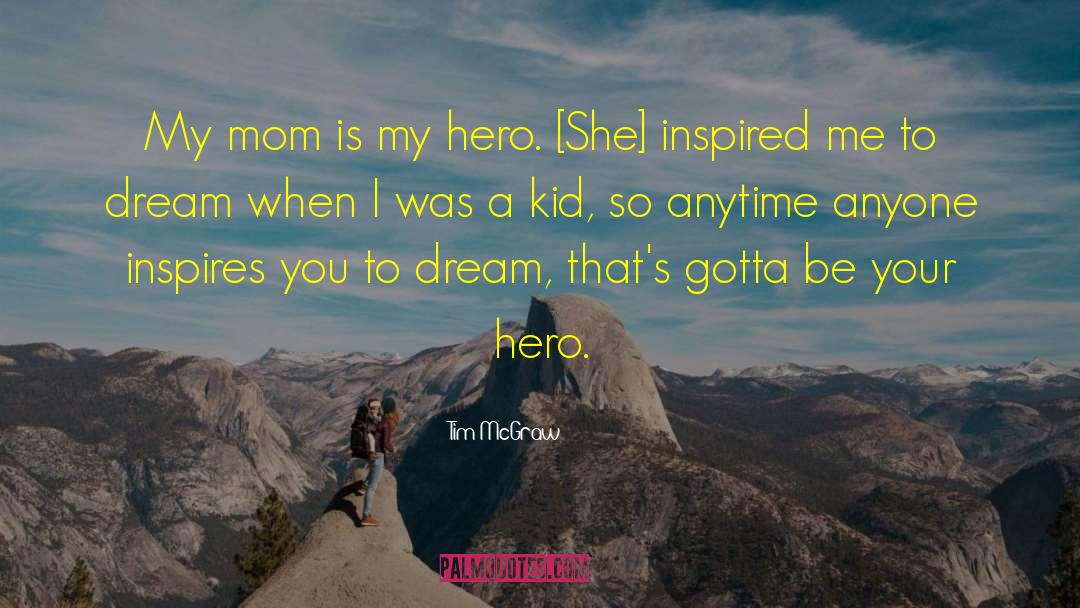 Tim McGraw Quotes: My mom is my hero.