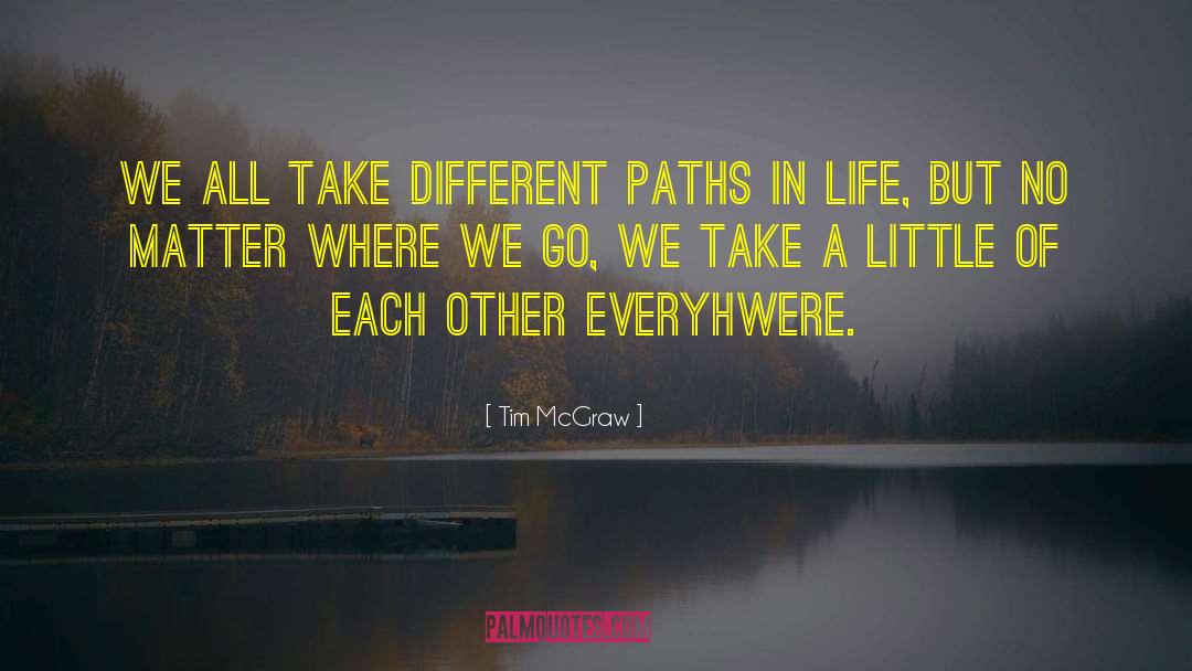 Tim McGraw Quotes: We all take different paths