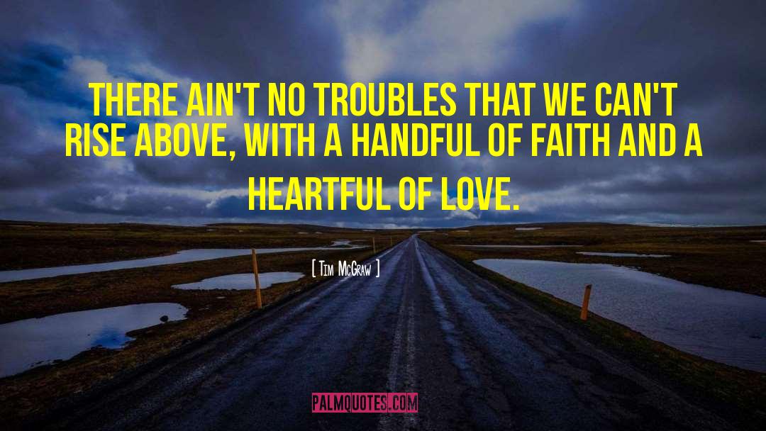 Tim McGraw Quotes: There ain't no troubles that