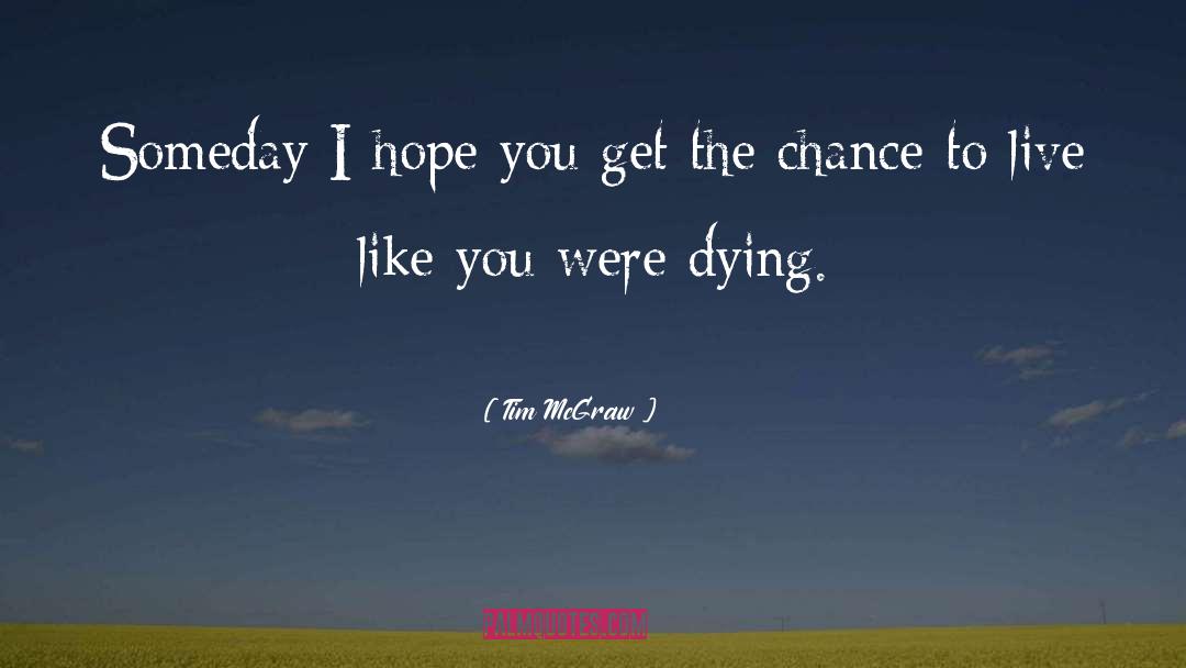 Tim McGraw Quotes: Someday I hope you get