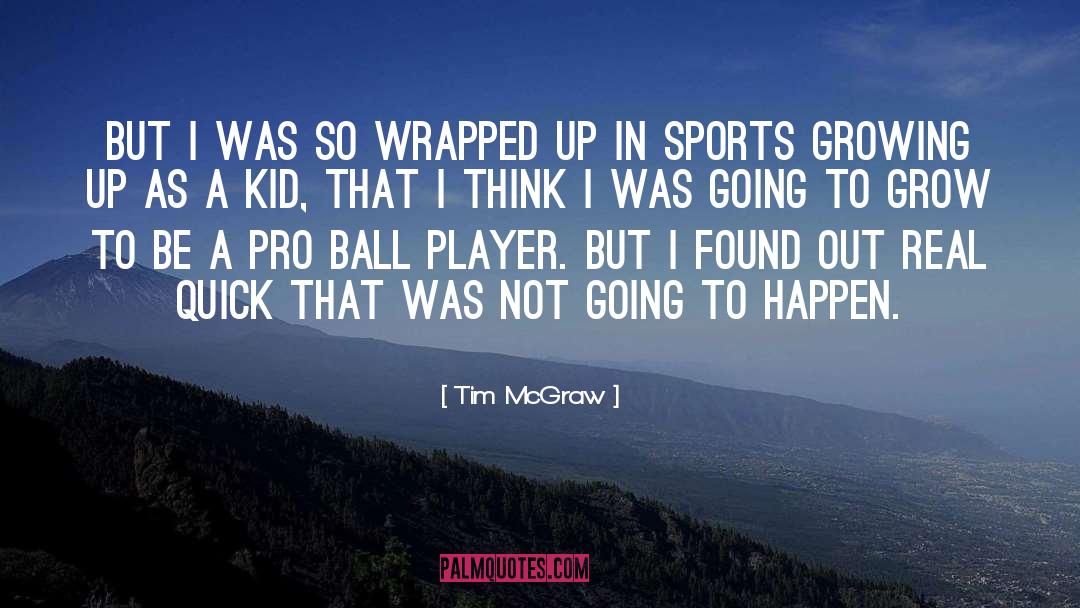 Tim McGraw Quotes: But I was so wrapped