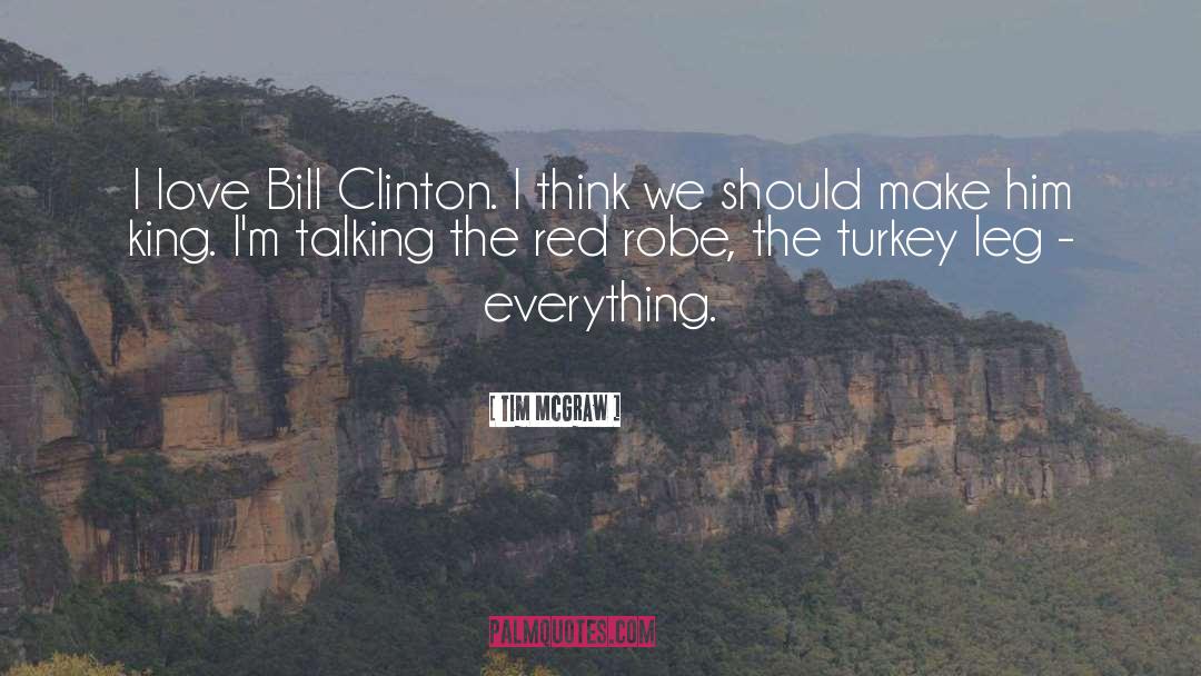 Tim McGraw Quotes: I love Bill Clinton. I