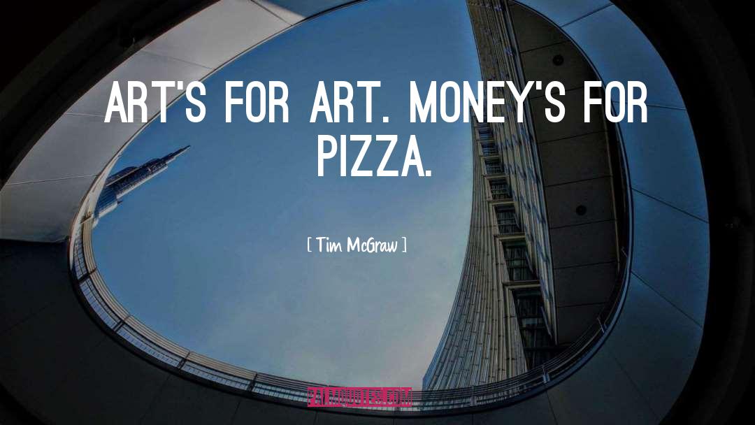 Tim McGraw Quotes: Art's for art. Money's for