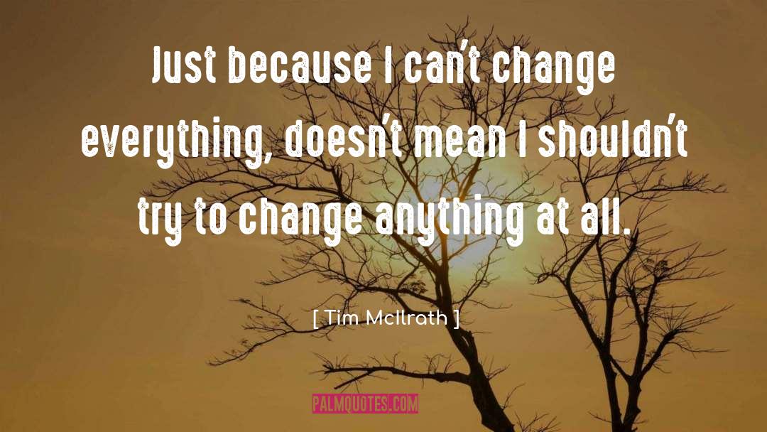 Tim McIlrath Quotes: Just because I can't change