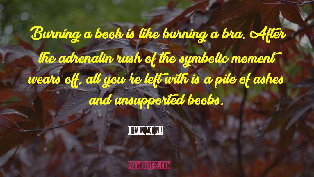 Tim Minchin Quotes: Burning a book is like