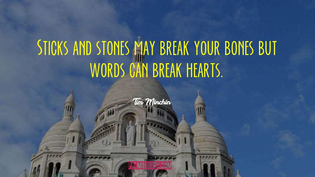 Tim Minchin Quotes: Sticks and stones may break