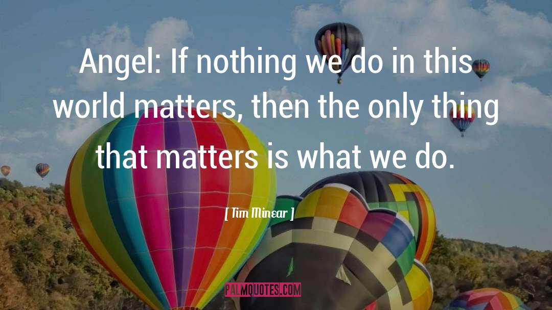 Tim Minear Quotes: Angel: If nothing we do