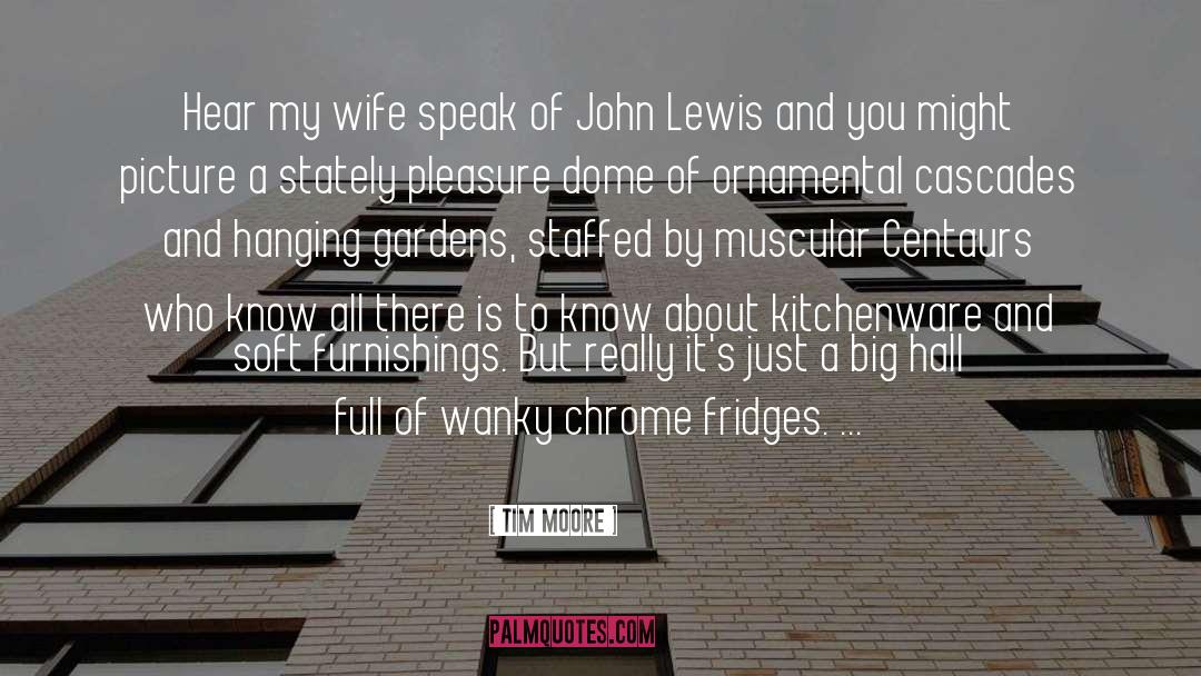 Tim Moore Quotes: Hear my wife speak of