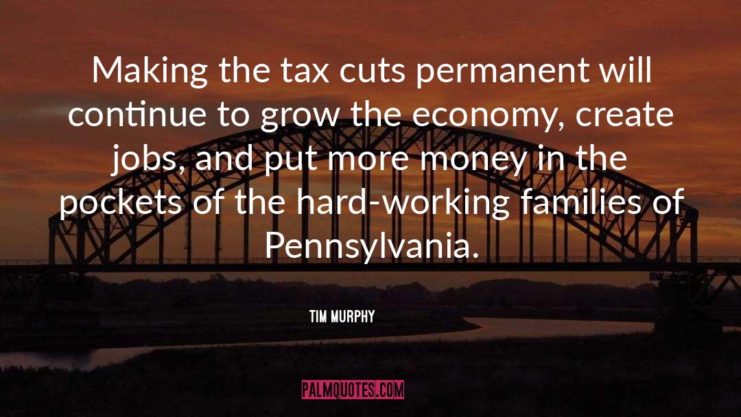 Tim Murphy Quotes: Making the tax cuts permanent