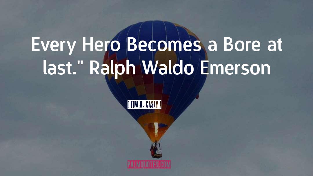 Tim O. Casey Quotes: Every Hero Becomes a Bore