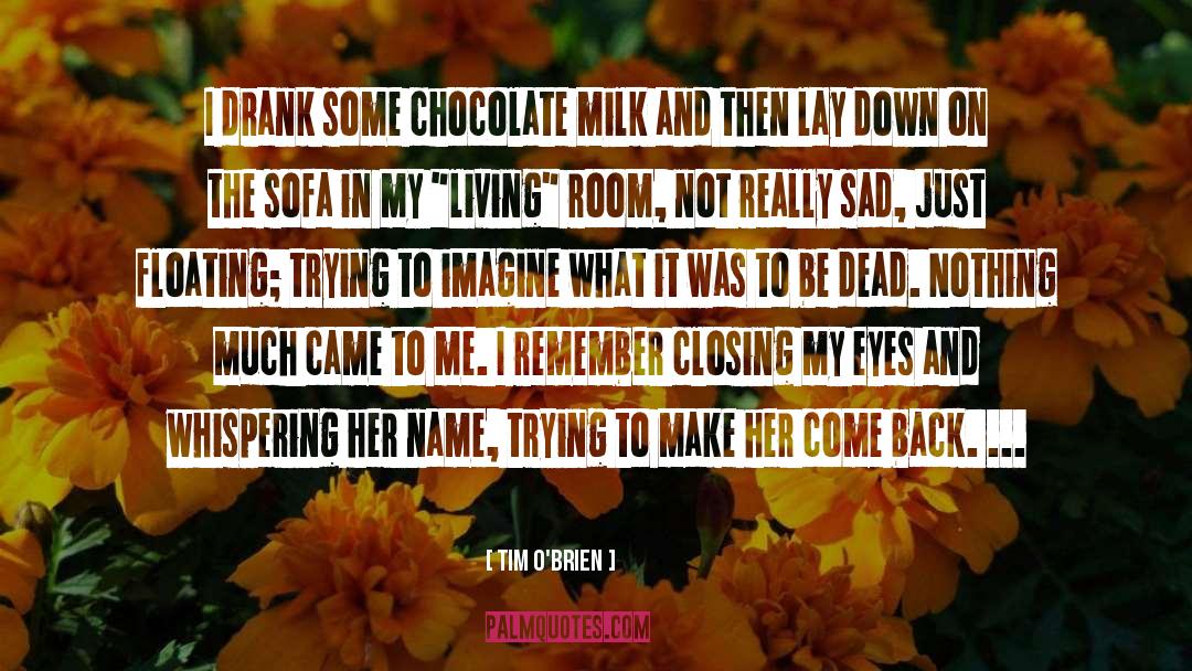 Tim O'Brien Quotes: I drank some chocolate milk