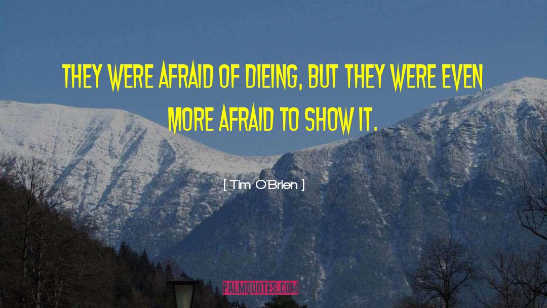 Tim O'Brien Quotes: They were afraid of dieing,