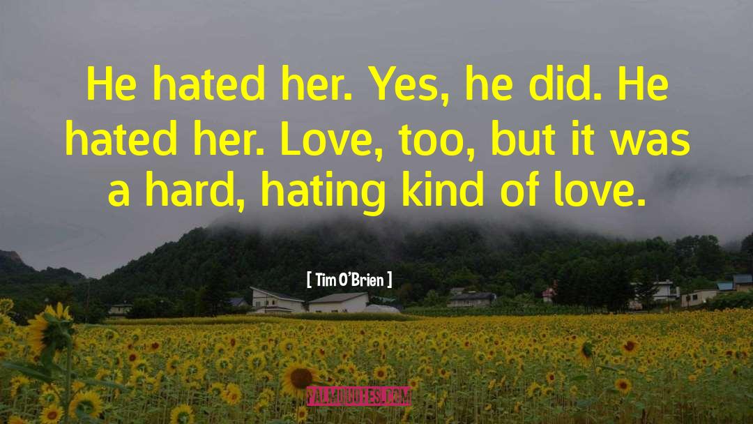 Tim O'Brien Quotes: He hated her. Yes, he