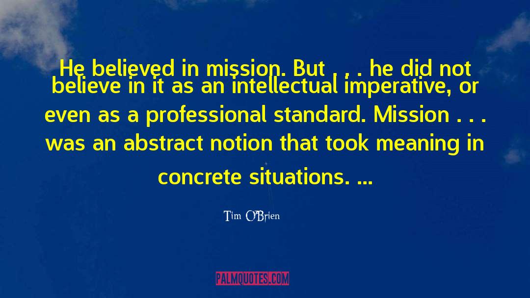 Tim O'Brien Quotes: He believed in mission. But