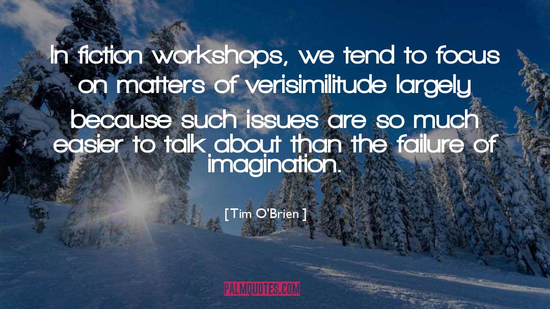 Tim O'Brien Quotes: In fiction workshops, we tend