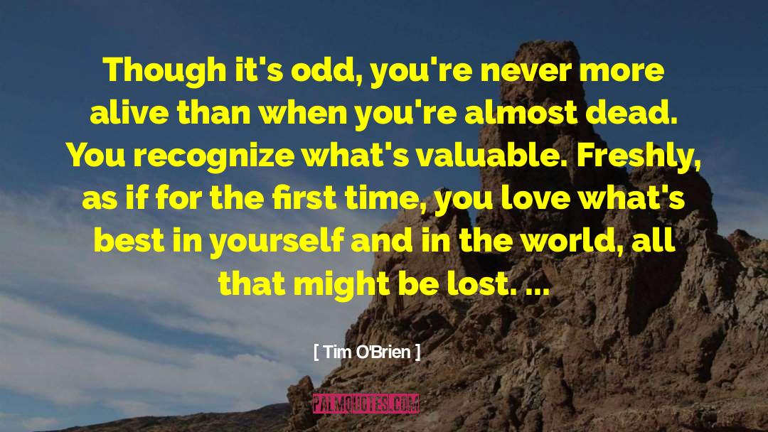 Tim O'Brien Quotes: Though it's odd, you're never