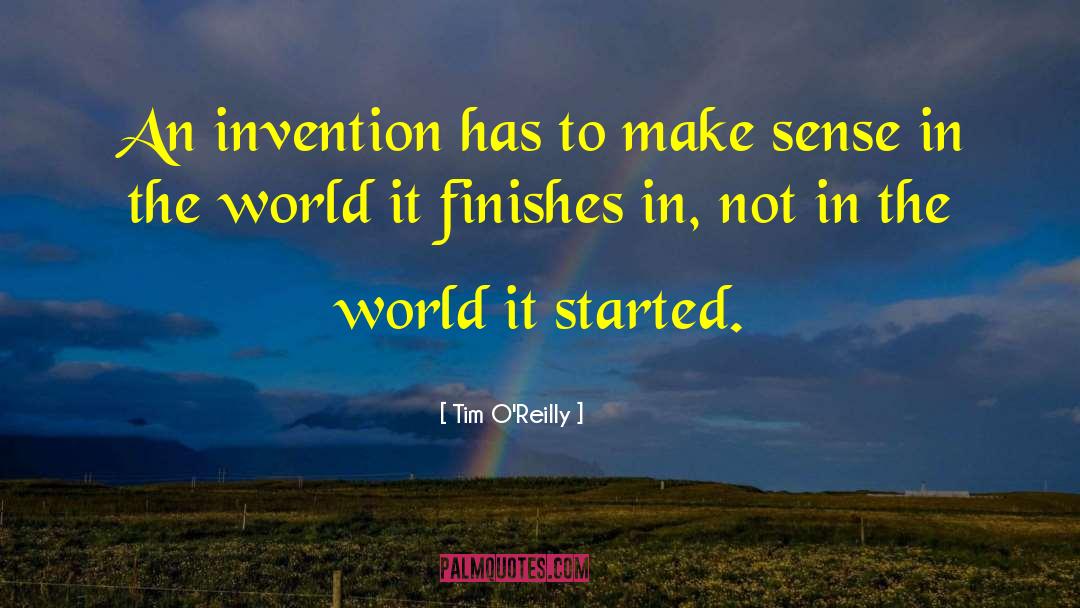 Tim O'Reilly Quotes: An invention has to make