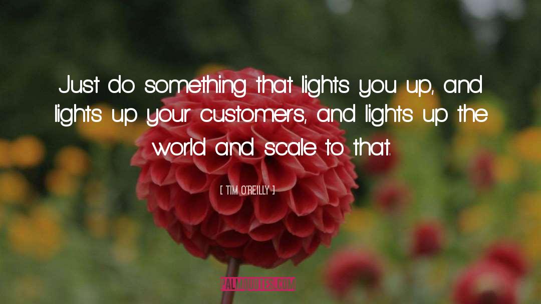 Tim O'Reilly Quotes: Just do something that lights