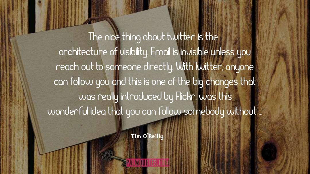 Tim O'Reilly Quotes: The nice thing about twitter