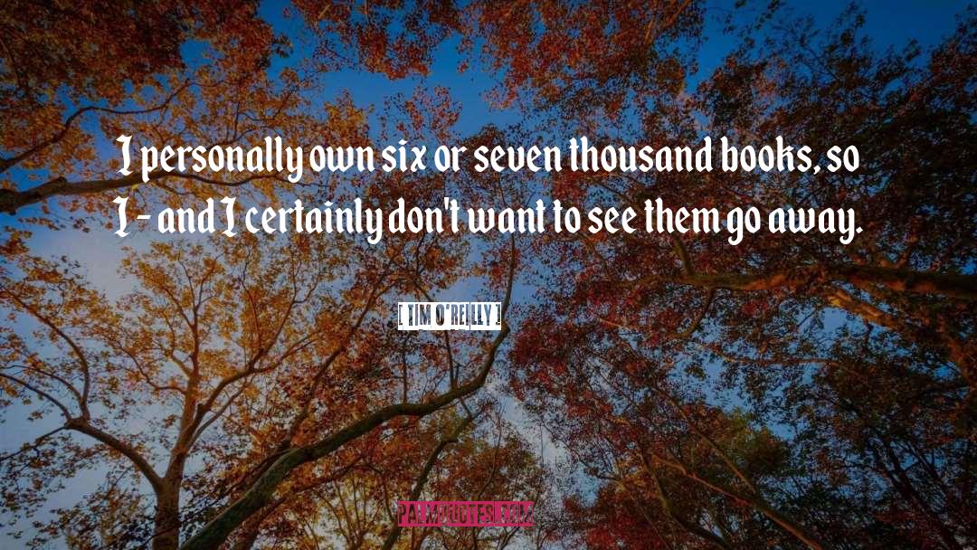 Tim O'Reilly Quotes: I personally own six or