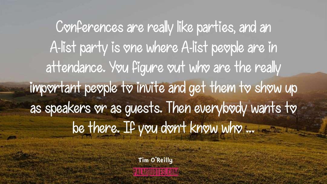 Tim O'Reilly Quotes: Conferences are really like parties,