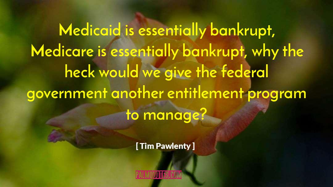 Tim Pawlenty Quotes: Medicaid is essentially bankrupt, Medicare