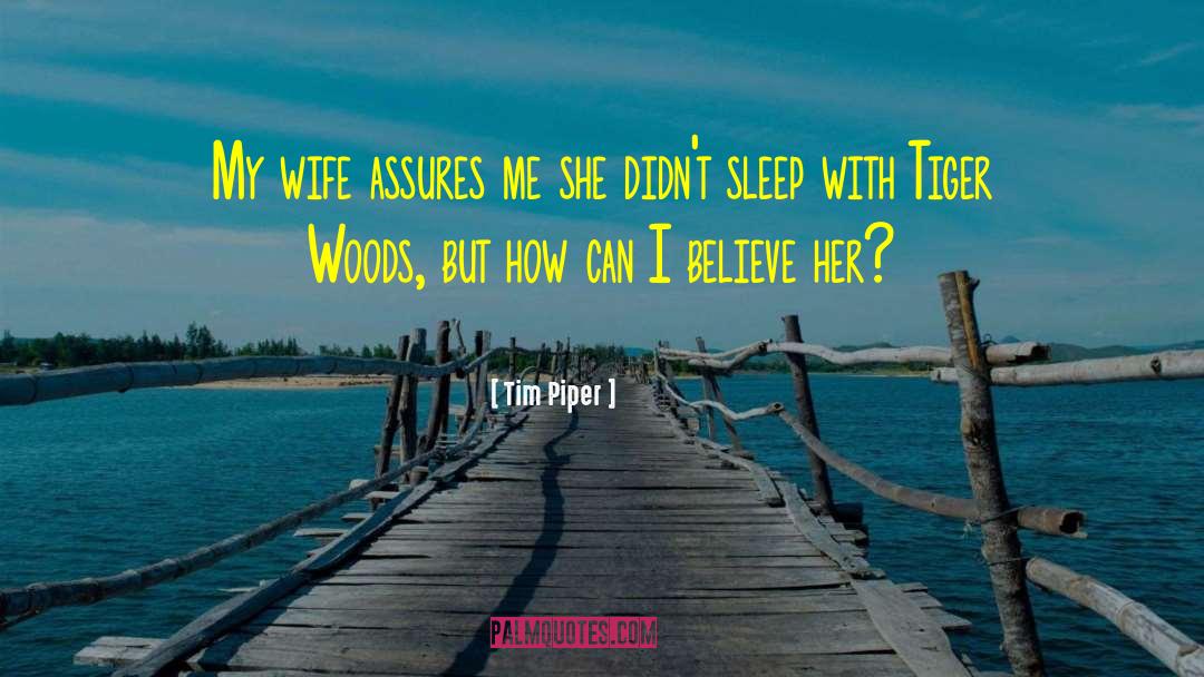 Tim Piper Quotes: My wife assures me she