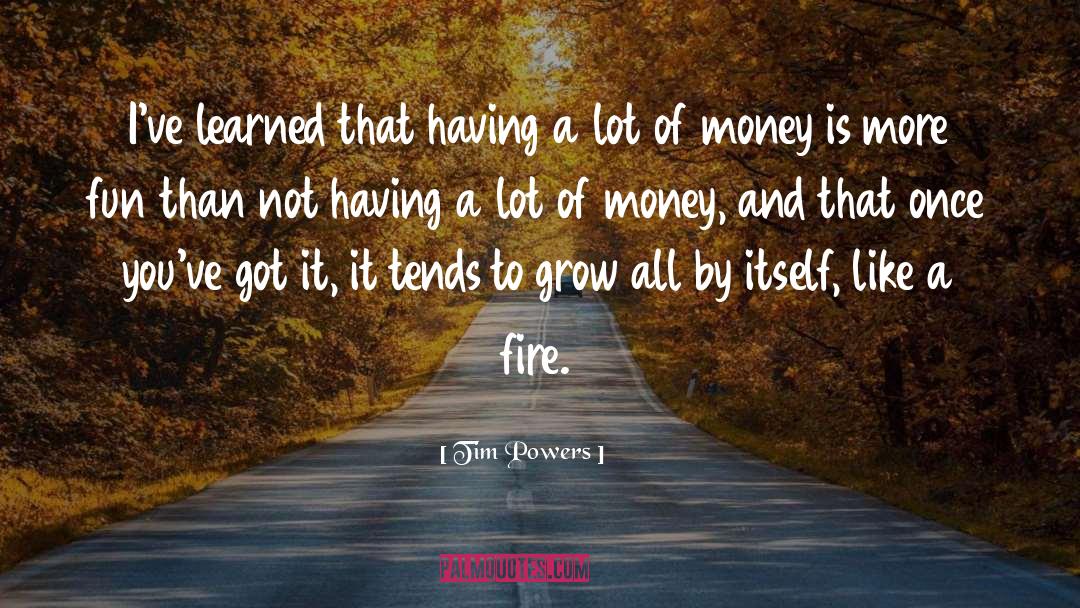 Tim Powers Quotes: I've learned that having a