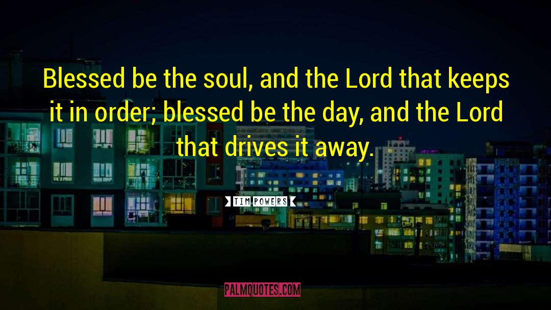 Tim Powers Quotes: Blessed be the soul, and