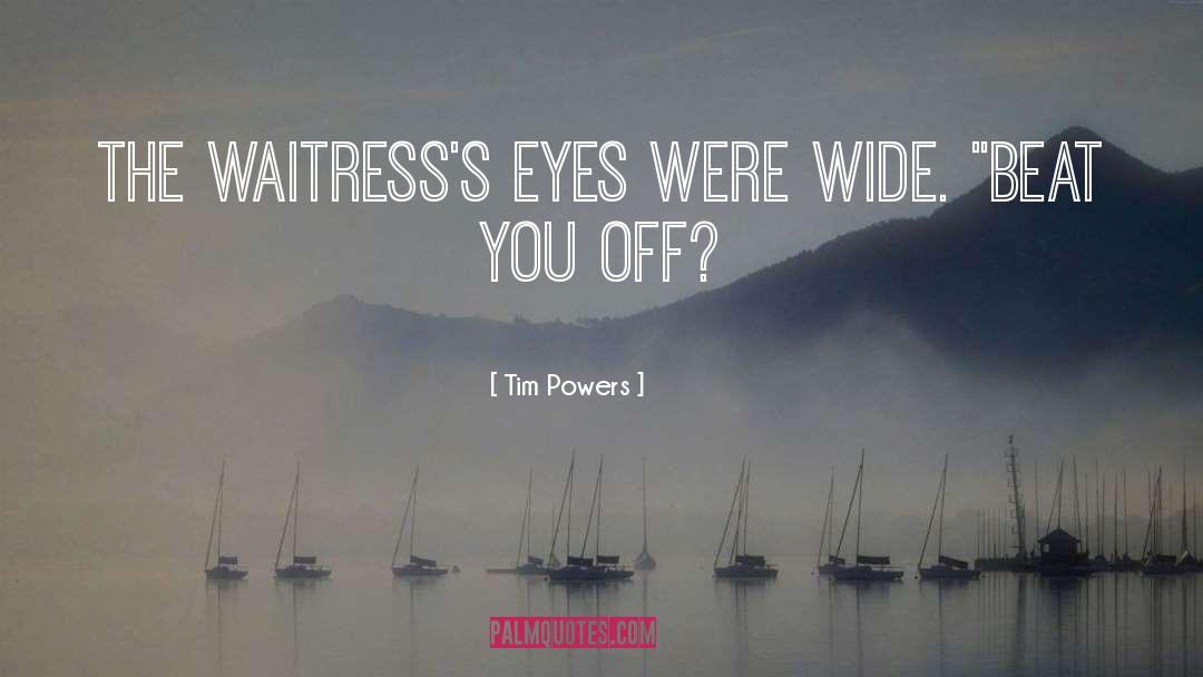 Tim Powers Quotes: The waitress's eyes were wide.