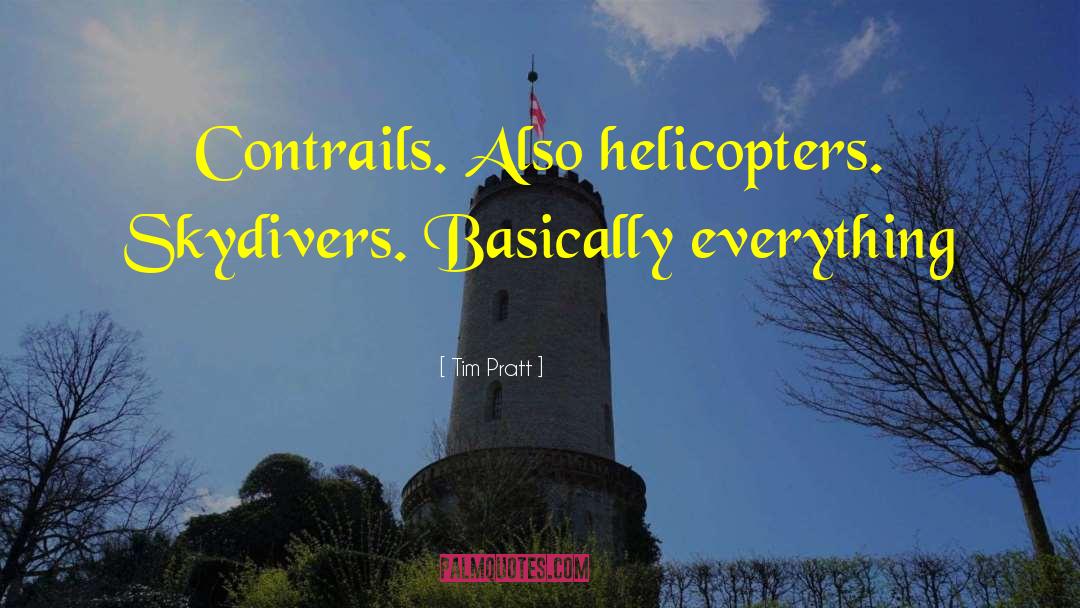 Tim Pratt Quotes: Contrails. Also helicopters. Skydivers. Basically