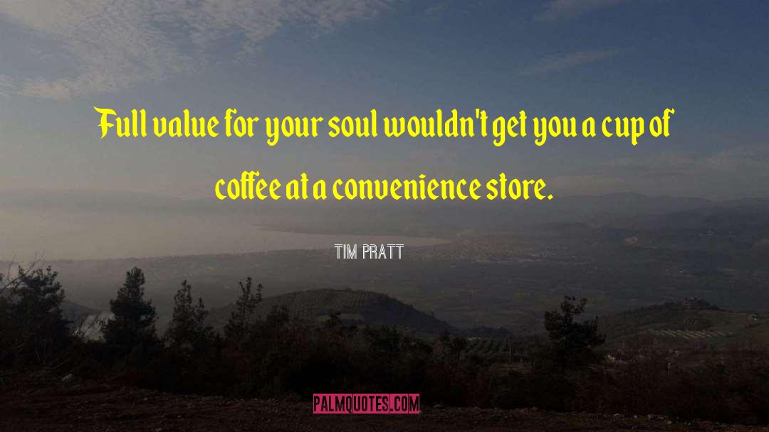 Tim Pratt Quotes: Full value for your soul