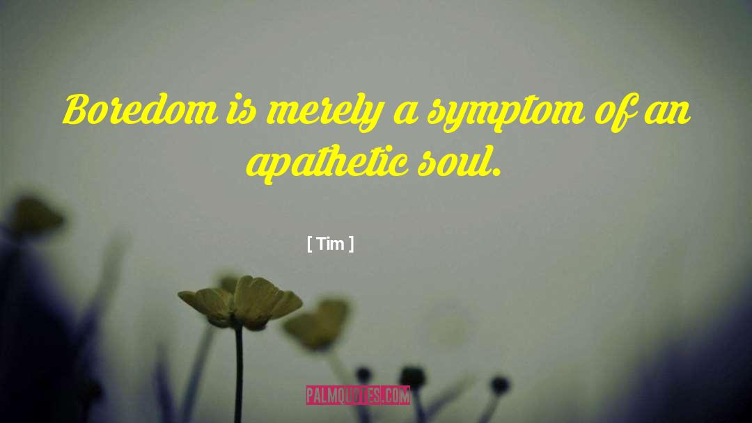 Tim Quotes: Boredom is merely a symptom