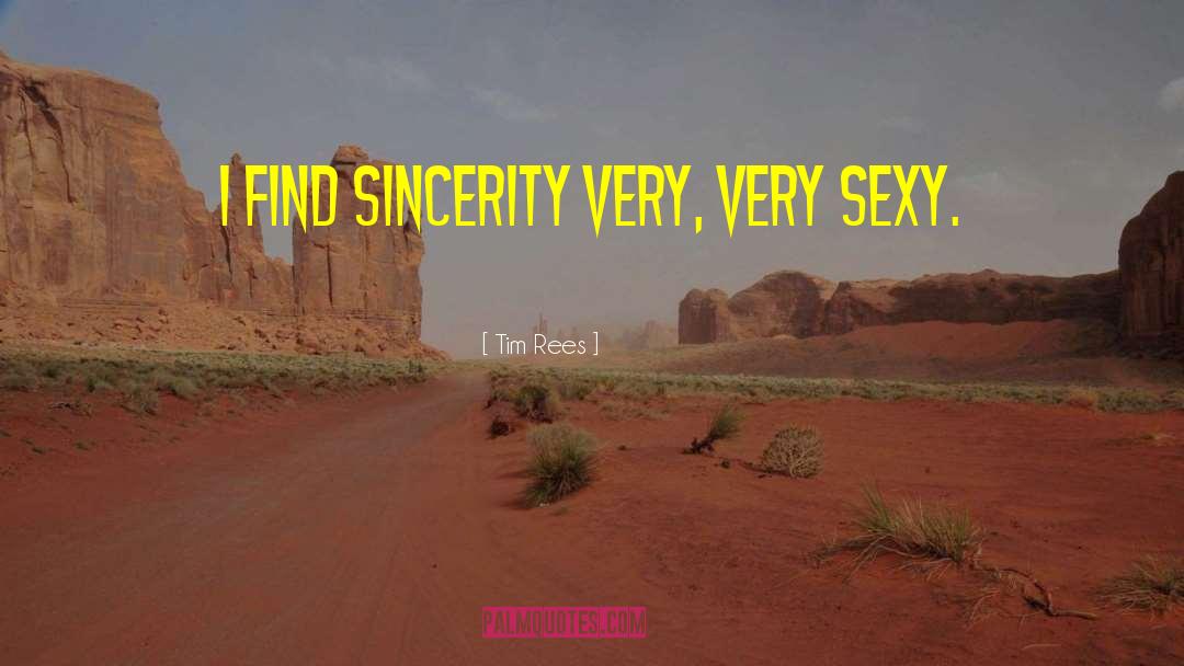 Tim Rees Quotes: I find sincerity very, very