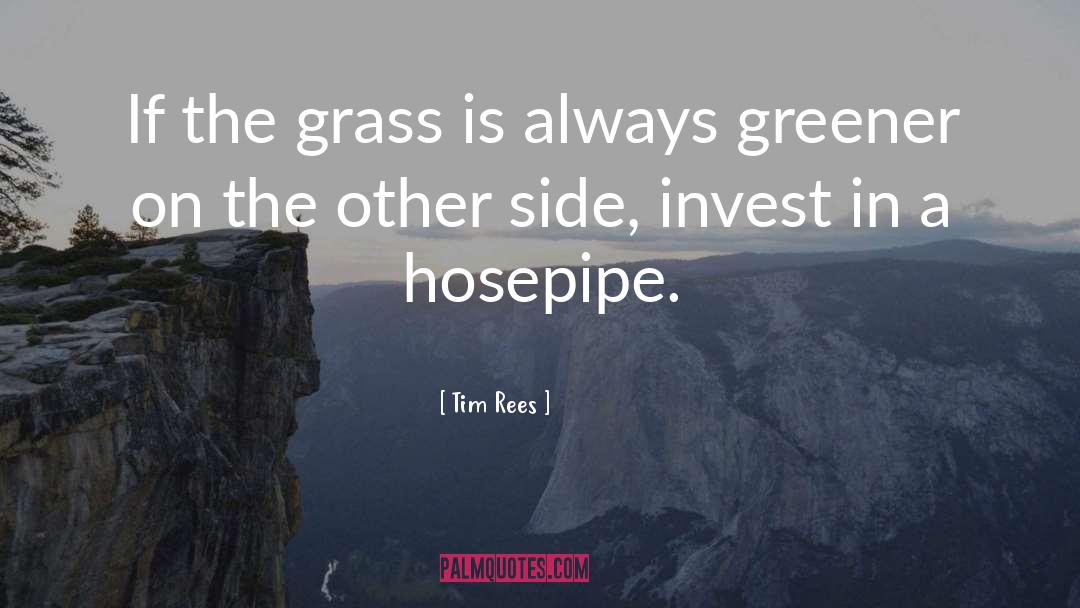 Tim Rees Quotes: If the grass is always