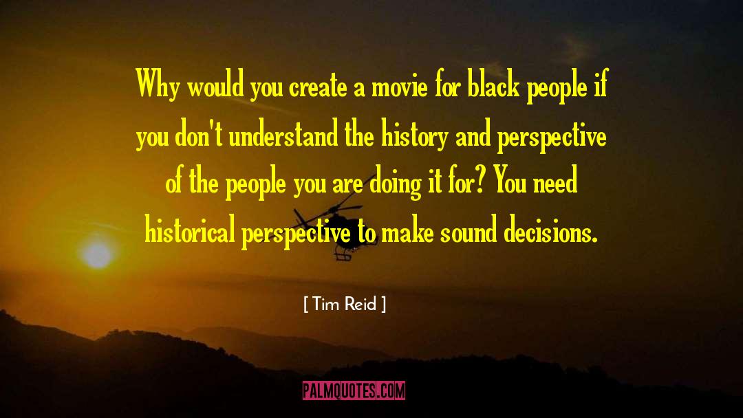 Tim Reid Quotes: Why would you create a