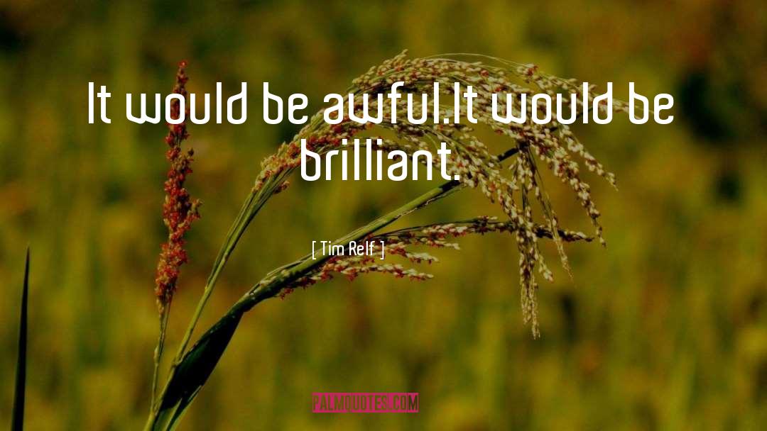 Tim Relf Quotes: It would be awful.<br />It