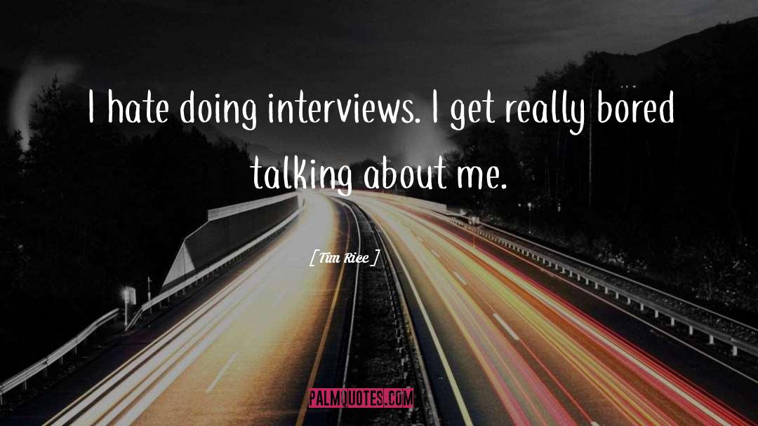 Tim Rice Quotes: I hate doing interviews. I